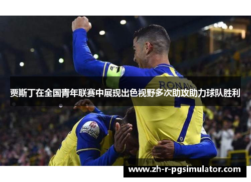 贾斯丁在全国青年联赛中展现出色视野多次助攻助力球队胜利