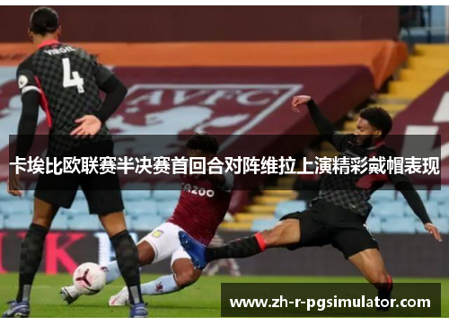 卡埃比欧联赛半决赛首回合对阵维拉上演精彩戴帽表现