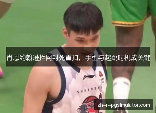 肖恩约翰逊拦网封死重扣,手型与起跳时机成关键 肖恩约翰逊拦网封死重扣,手型与起跳时机成关键